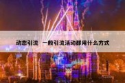 动态引流  一般引流活动都用什么方式