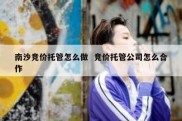南沙竞价托管怎么做  竞价托管公司怎么合作