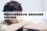 网络竞价托管费用多少钱  网络竞价托管费用多少钱合适