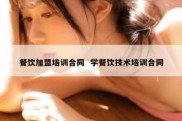 餐饮加盟培训合同  学餐饮技术培训合同