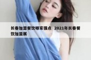 长春加盟餐饮哪家强点  2021年长春餐饮加盟展