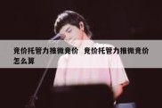 竞价托管力推微竞价  竞价托管力推微竞价怎么算