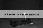 淘宝怎么推广  淘宝怎么推广自己的店铺