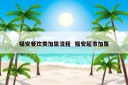 福安餐饮类加盟流程  福安超市加盟