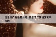 信息流广告运营公司  信息流广告运营公司招聘