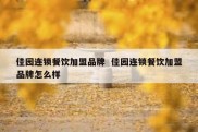 佳园连锁餐饮加盟品牌  佳园连锁餐饮加盟品牌怎么样