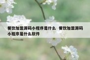 餐饮加盟源码小程序是什么  餐饮加盟源码小程序是什么软件
