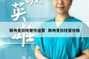 郑州竞价托管代运营  郑州竞价托管价格
