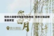 桂林火锅餐饮加盟热线电话  桂林火锅店哪里最便宜
