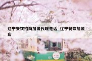 辽宁餐饮招商加盟代理电话  辽宁餐饮加盟店