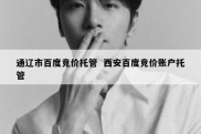 通辽市百度竞价托管  西安百度竞价账户托管