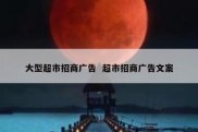 大型超市招商广告  超市招商广告文案