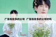 广告投放多的公司  广告投放多的公司好吗