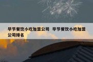 毕节餐饮小吃加盟公司  毕节餐饮小吃加盟公司排名