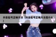 抖音起号正确方法（抖音起号正确方法是什么）