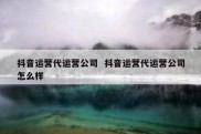抖音运营代运营公司  抖音运营代运营公司怎么样