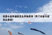 抖音小店开通后怎么开始卖货（开了抖音小店怎么卖货）