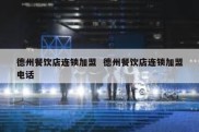 德州餐饮店连锁加盟  德州餐饮店连锁加盟电话