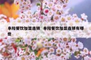 阜阳餐饮加盟连锁  阜阳餐饮加盟连锁有哪些