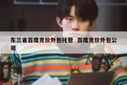 东三省百度竞价外包托管  百度竞价外包公司