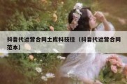 抖音代运营合同土库科技佳（抖音代运营合同范本）