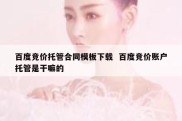 百度竞价托管合同模板下载  百度竞价账户托管是干嘛的