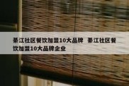 綦江社区餐饮加盟10大品牌  綦江社区餐饮加盟10大品牌企业