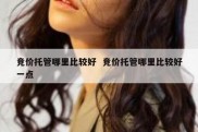 竞价托管哪里比较好  竞价托管哪里比较好一点