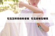引流怎样找收粉老板  引流老板在哪找