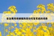包含黄冈安顺搜狗竞价托管系统的词条