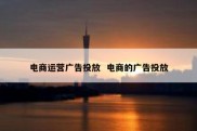 电商运营广告投放  电商的广告投放