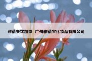 雅蓓餐饮加盟  广州雅蓓宝化妆品有限公司