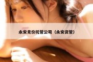 永安竞价托管公司（永安资管）