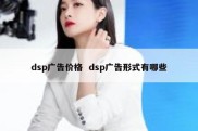 dsp广告价格  dsp广告形式有哪些