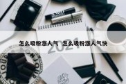 怎么吸粉涨人气  怎么吸粉涨人气快