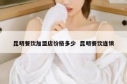 昆明餐饮加盟店价格多少  昆明餐饮连锁