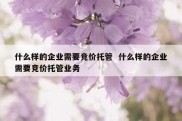 什么样的企业需要竞价托管  什么样的企业需要竞价托管业务