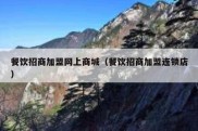 餐饮招商加盟网上商城（餐饮招商加盟连锁店）
