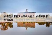 抖音怎么涨粉又快又有效官方  抖音如何涨粉比较快