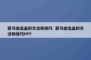亚马逊选品的方法和技巧  亚马逊选品的方法和技巧PPT