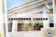 兰州竞价托管哪里做  兰州拍卖车辆