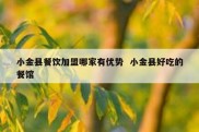 小金县餐饮加盟哪家有优势  小金县好吃的餐馆