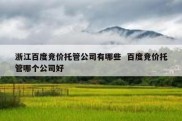 浙江百度竞价托管公司有哪些  百度竞价托管哪个公司好
