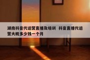 湖南抖音代运营直播及培训  抖音直播代运营大概多少钱一个月
