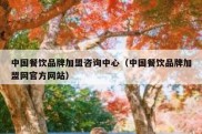 中国餐饮品牌加盟咨询中心（中国餐饮品牌加盟网官方网站）