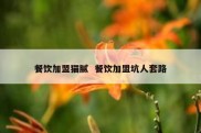 餐饮加盟猫腻  餐饮加盟坑人套路