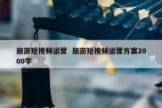 旅游短视频运营  旅游短视频运营方案2000字