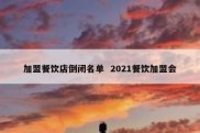 加盟餐饮店倒闭名单  2021餐饮加盟会