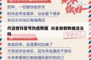 代运营抖音号伪造数据  抖音做假数据违法吗