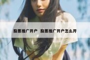 股票推广开户  股票推广开户怎么开